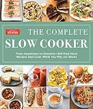 The Complete Slow Cooker: From Appetizers to Desserts - 400 Must-Have Recipes That Cook While You Pl