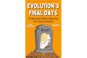 Evolution's Final Days: The Mounting Evidence Disproving the Theory of Evolution (Evolution Problems, Myth, Hoax, Fraud, Flaws)