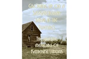 Growing up on a Saskatchewan Farm in the Twenties: The Amazing Memoirs of Katherine Ludwar