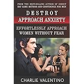 Destroy Approach Anxiety: Effortlessly Approach Women Without Fear