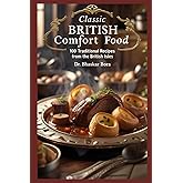 Classic British Comfort Food: 100 Traditional Recipes from the British Isles