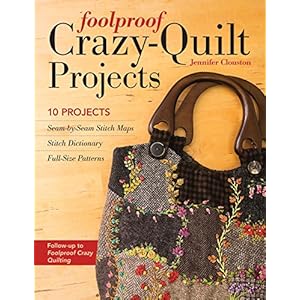 Foolproof Crazy-Quilt Projects: 10 Projects, Seam-by-Seam Stitch Maps, Stitch Dictionary, Full-Size Patterns