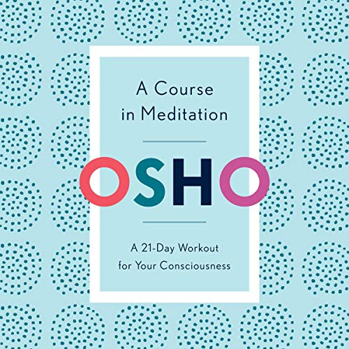 A Course in Meditation: A 21-Day Workout for Your Consciousness by Osho