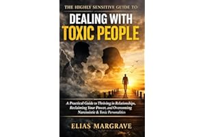 The Highly Sensitive Guide to Dealing with Toxic People: A Practical Guide to Thriving in Relationships, Reclaiming Your Powe