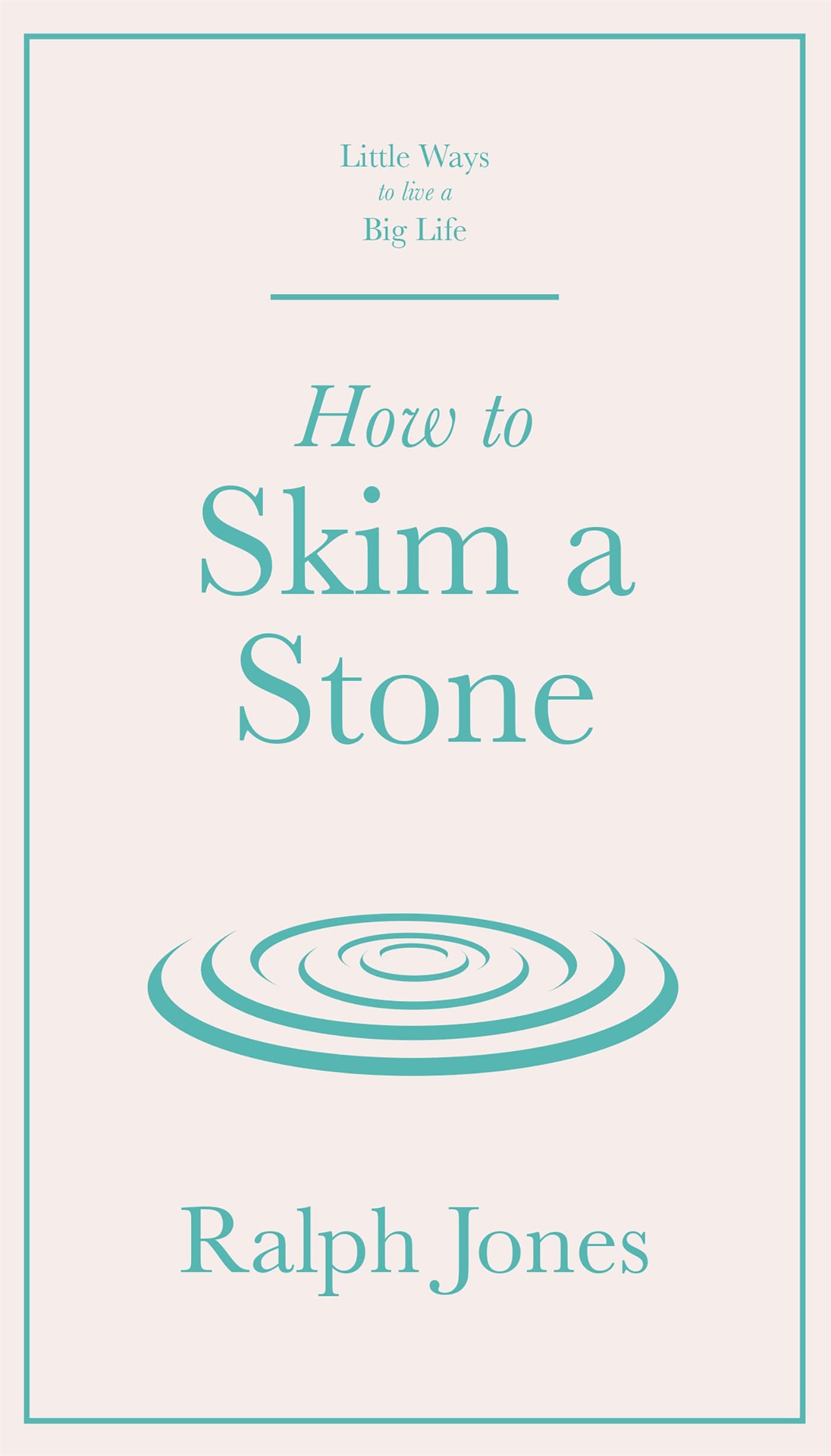 How to Skim a Stone (Little Ways to Live a Big Life)