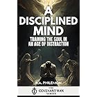 A Disciplined Mind: Training the Soul in an Age of Distraction (The Covenant Man)