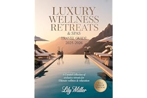 LUXURY WELLNESS RETREATS & SPAS TRAVEL GUIDE 2025-2026: A Curated Collection of Exclusive Retreats for Ultimate Wellness & Re