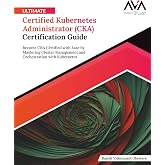 Ultimate Certified Kubernetes Administrator (CKA) Certification Guide: Become CKA Certified with Ease by Mastering Cluster Management and ... Edition) (Kubernetes Engineer &mdash; CKA+CKS)