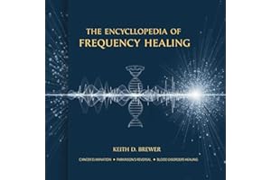 THE ENCYCLOPEDIA OF FREQUENCY HEALING: ADVANCED DNA COSMIC INTERFACE TECHNOLOGY FOR COMPREHENSIVE CELLULAR REGENERATION AND Q