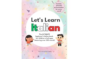 Let's Learn Italian: The ULTIMATE Beginner’s Italian Book for Children of All Ages Featuring Over 350 Words! Includes Phoneti