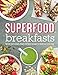 Superfood Breakfasts: Quick and Simple, High-Nutrient Recipes to Kickstart Your Day by 