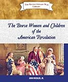 The Brave Women and Children of the American Revolution (The Revolutionary War Library)