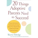 20 Things Adoptive Parents Need to Succeed..Discover the Unique Need of Your Adopted Child and Become the Best Parent You Can