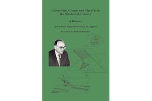 Geometries, Groups and Algebras in the Nineteenth Century - A History