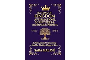 365 Days Of Kingdom Affirmations, Scriptures & Journaling Prompts: A Daily Journey to Becoming Healthy, Wealthy, Happy & Free