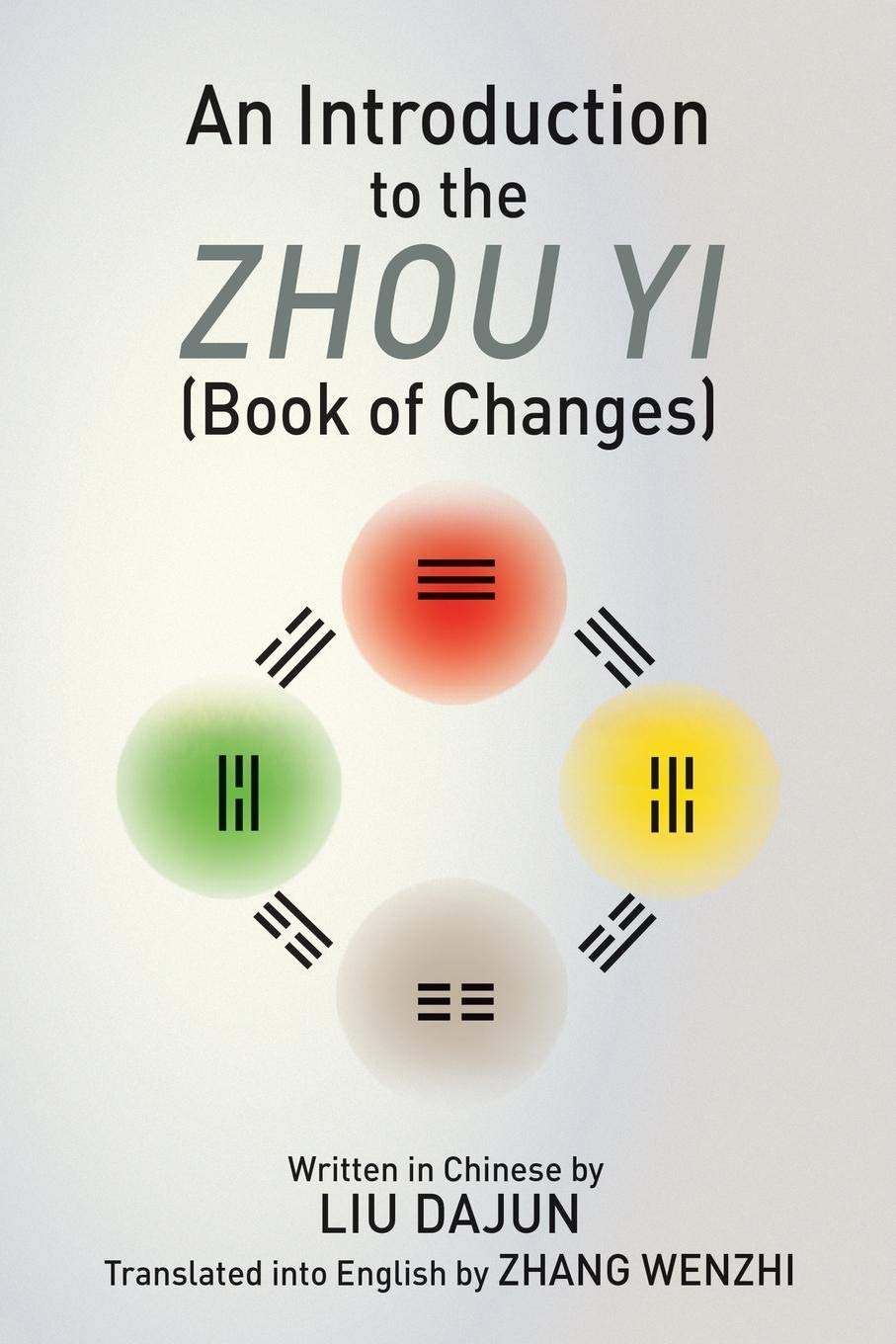 Amazon Com An Introduction To The Zhou Yi Book Of Changes 9781630516871 Dajun Liu Wenzhi Zhang Books