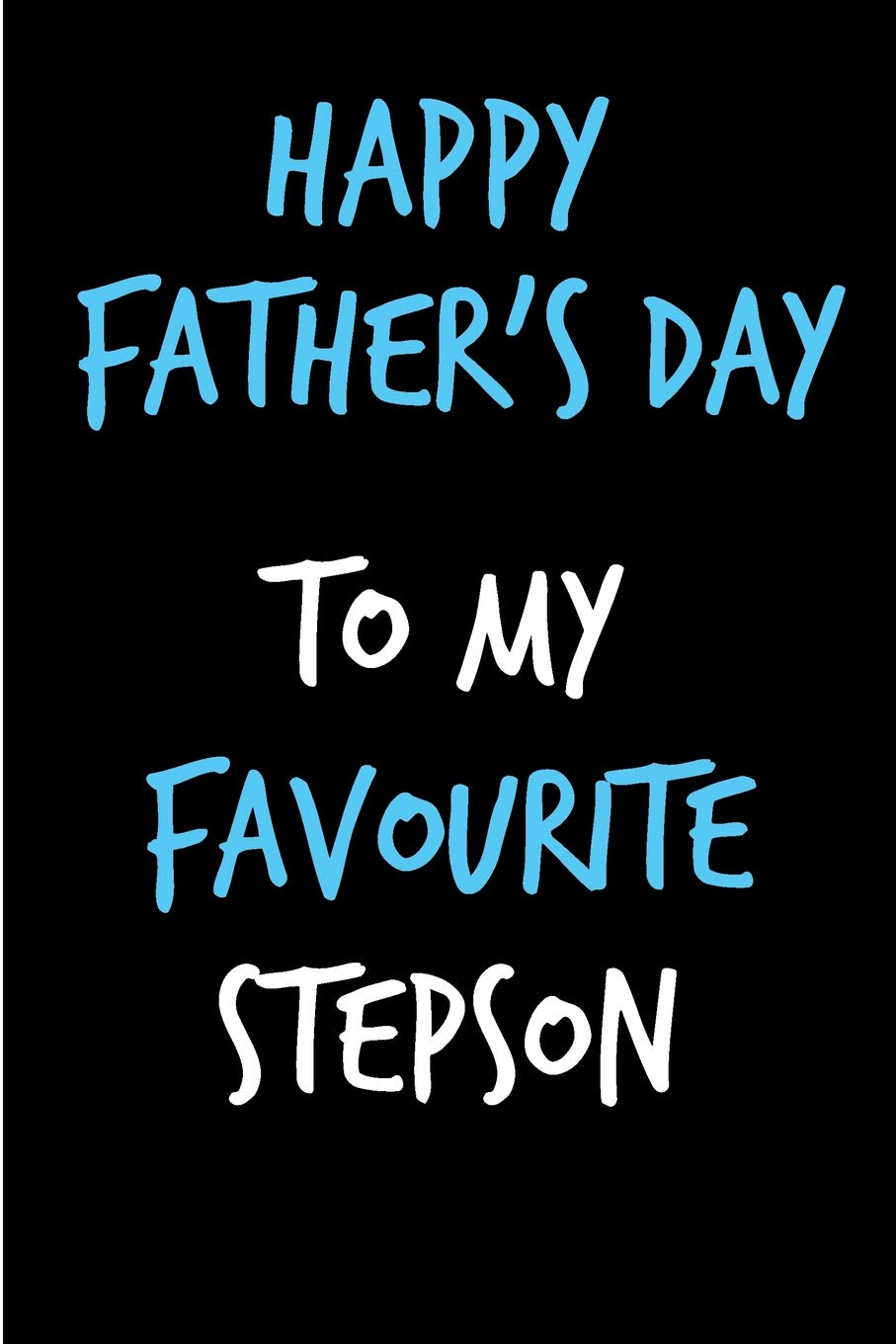 Happy Fathers Day To My Son Images Happy Father's Day To My Favourite Stepson: Father's Day Book From Stepdad  Stepmom - Funny Novelty Adult Gag Cheeky Birthday Xmas Journal For Father  ... (Unique Gift Alternative To Greeting Card): Press,