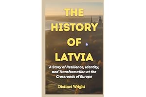 The History of Latvia: A Story of Resilience, Identity, and Transformation at the Crossroads of Europe