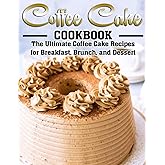 COFFEE CAKE COOKBOOK: The Ultimate Coffee Cake Recipes for Breakfast, Brunch, and Dessert