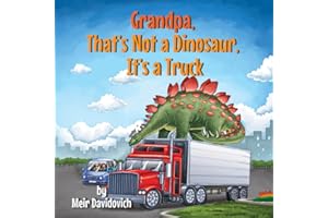 Grandpa, That’s Not a Dinosaur, It’s a Truck: A wholesome children’s book about nurturing curiosity for kids ages 3-5 (My Silly Grandpa’s Stories)