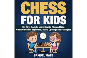 Chess for Kids: My First Chess Book to Learn How to Play and Win: Chess Guide for Beginners: Rules, Openings and Strategies