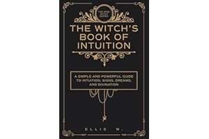 The Witch’s Book of Intuition: A Simple and Powerful Guide to Inner Knowing, Signs, Dreams, Divination, and Witchcraft Wisdom