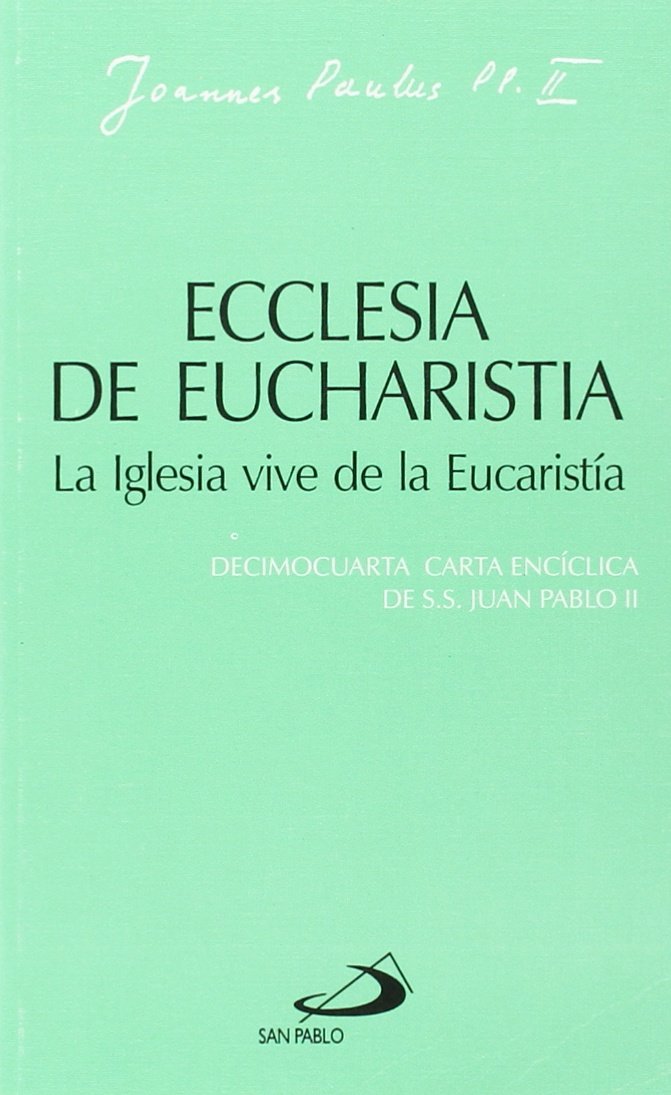 Ecclesia de eucharistia. La iglesia vive de la eucaristía: Decimocuarta carta encíclica de Juan Pabl