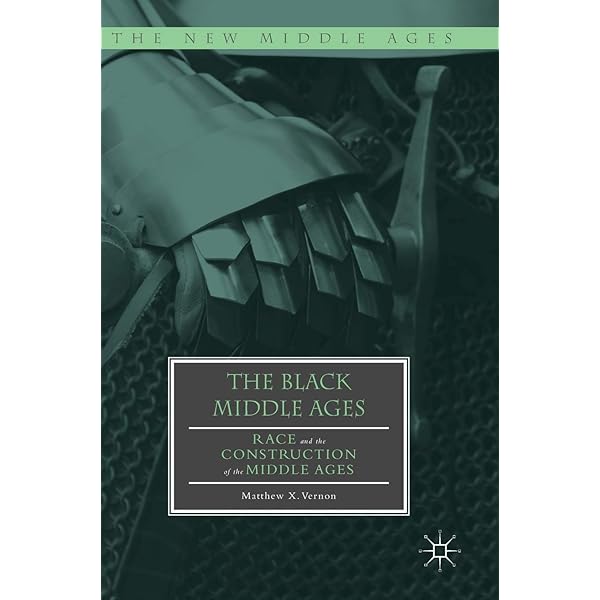 Amazon Com The Black Middle Ages Race And The Construction Of The Middle Ages The New Middle Ages 9783319910888 Vernon Matthew X Books