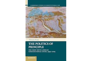 The Politics of Principle: The First South African Constitutional Court, 1995-2005