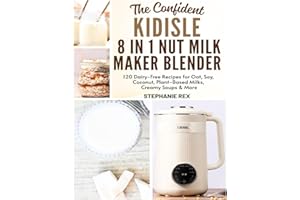 The Confident Kidisle 8 in 1 Nut Milk Maker Blender Cookbook: 120 Dairy-Free Recipes for Oat, Soy, Coconut, Plant-Based Milks Creamy Soups & More (Smart Kitchen Appliance Recipes)
