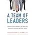 A Team of Leaders: Empowering Every Member to Take Ownership, Demonstrate Initiative, and Deliver Results