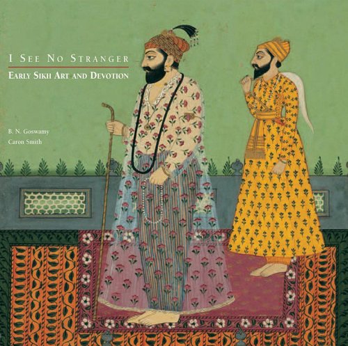 I See No Stranger: Sikh Early Art and Devotion, by B. N. Goswamy, Caron Smith