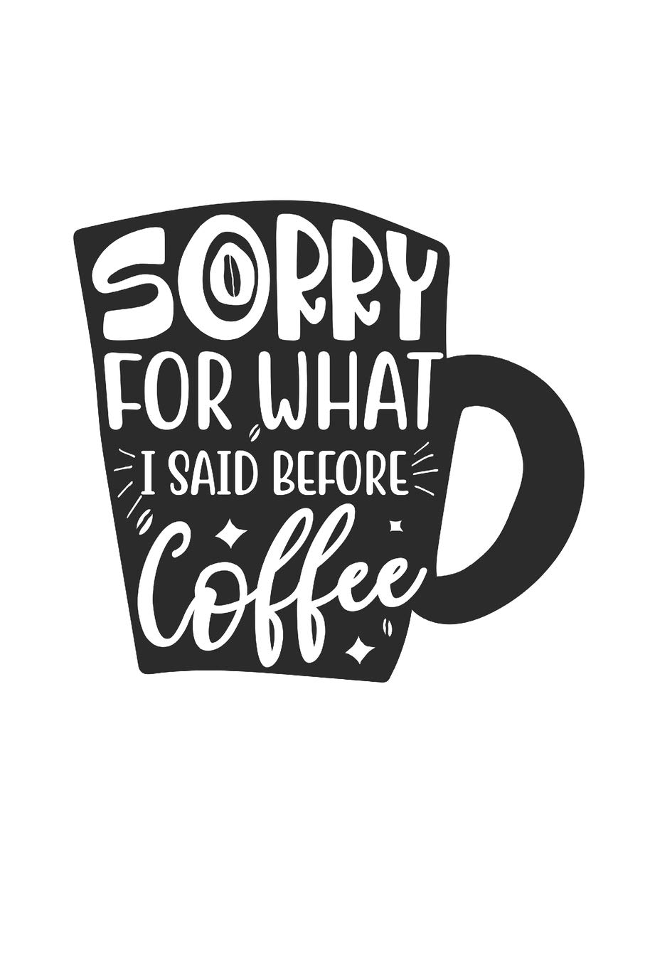 Sorry For What I Said Before Coffee Dot Matrix Notebook For The Journal Or Diary For Women And Men Kipar Adi Tees Values Amazon Com Books