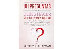 101 Preguntas que Debes Hacer Antes de Comprometerte: Antes de Decir ‘Sí, Acepto': Una Guía Integral con Consejos de Expertos
