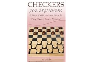 CHECKERS FOR BEGINNERS: A Basic Guide to Learn How To Play Checks, Rules, Tips and Winning Strategies