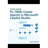STUDY GUIDE for PL-7008: Create Agents in Microsoft Copilot Studio: Master Microsoft Copilot Studio, Power Virtual Agents, and Generative AI to Build Intelligent, Low-Code Conversational Agents