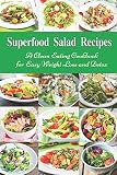 Superfood Salad Recipes: A Clean Eating Cookbook for Easy Weight Loss and Detox: Fuss Free Dinner Re