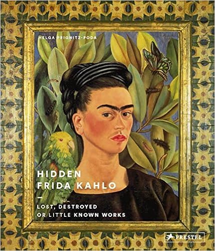Hidden Frida Kahlo: Lost, Destroyed, or Little-Known Works, by Helga Prignitz-Poda