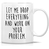 Retreez Funny Mug - Let Drop Everything & Work On Problem 11 Oz Ceramic Coffee Mugs - Funny, Sarcasm, Sarcastic, Motivational, Inspirational birthday gifts for friends, coworkers, siblings, dad or mom