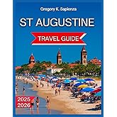 St. Augustine Travel Guide 2025/2026: The Story of America’s Oldest City,Outdoor Adventures and Beaches,Interactive Tours and Attractions, Festivals ... Itinerary,Hidden Gems. (NEW EDITION GUIDE)