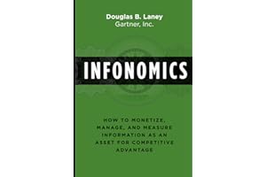 Infonomics: How to Monetize, Manage, and Measure Information as an Asset for Competitive Advantage