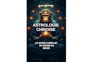 Astrologie chinoise : le guide complet du signe du singe: Zodiaque chinois, Spiriualité orientale, Signe du singe, Astrologie
