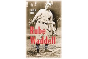Rube Waddell: The Zany, Brilliant Life of a Strikeout Artist