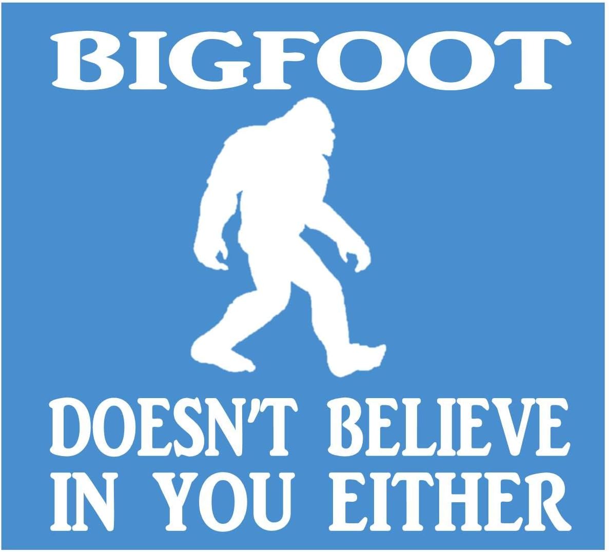EZSTIK Bigfoot Doesn't Believe in You EitherI847 6x6 inch