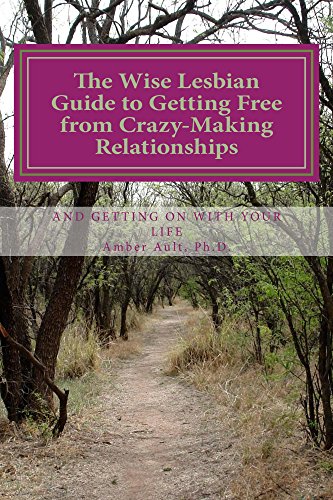 The Wise Lesbian Guide to Getting Free From Crazy-Making Relationships & Getting on with Your Life (The Wise Lesbian Guide Series Book 1)