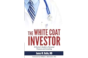 The White Coat Investor: A Doctor's Guide to Personal Finance and Investing