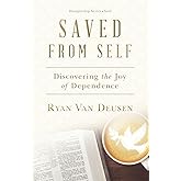 Saved from Self: Discovering the Joy of Dependence