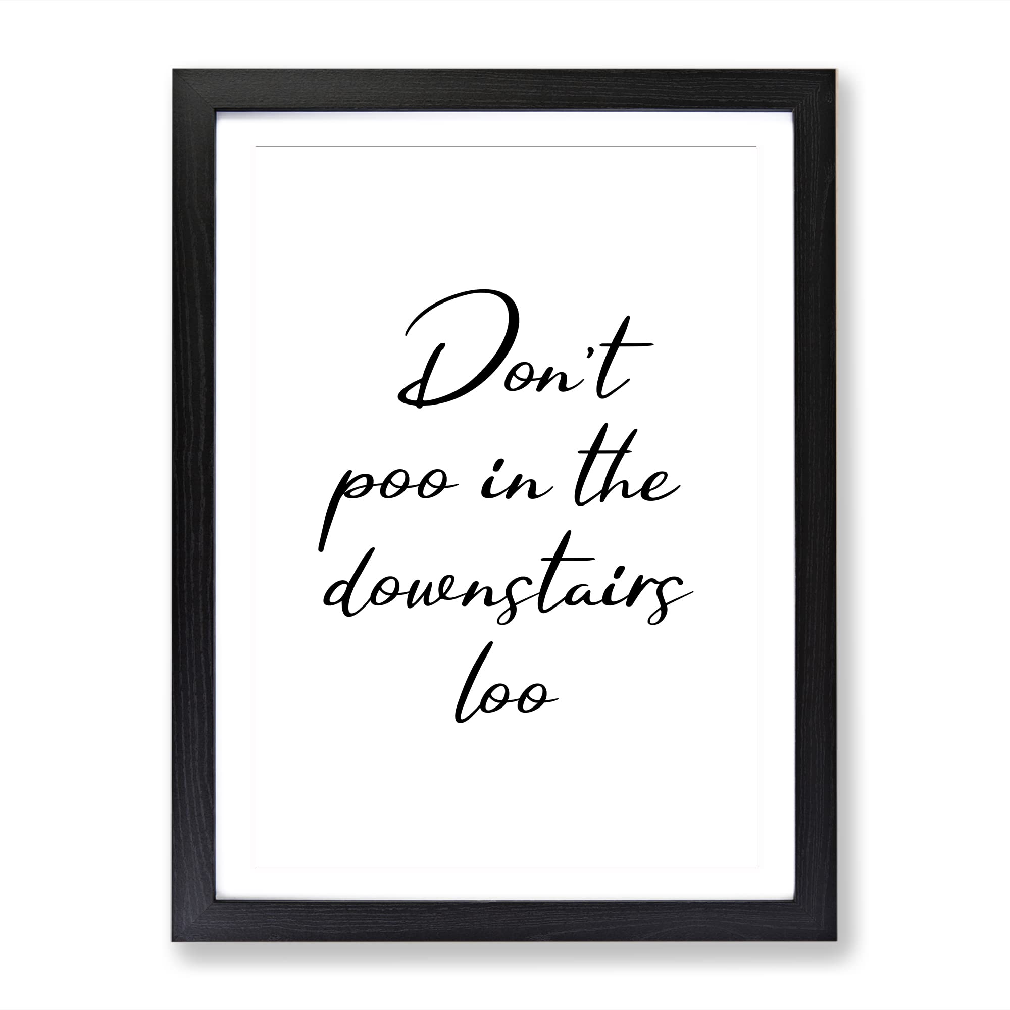 Dont Poo In The Downstairs Loo Typography Quote Framed Wall Art Print, Ready to Hang Picture for Living Room Bedroom Home Office Décor, Black A3 (34 x 46 cm)