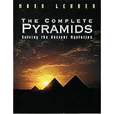 The Complete Pyramids: Solving the Ancient Mysteries