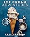 Ice Cream Adventures: More Than 100 Deliciously Different Recipes: A Cookbook